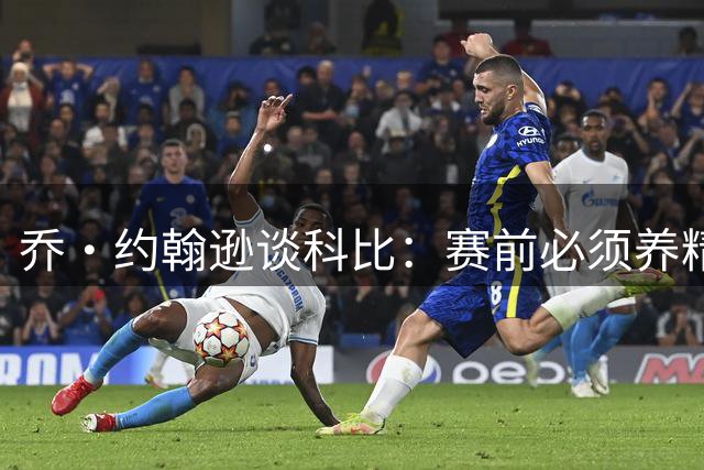 乔·约翰逊谈科比：赛前必须养精蓄锐 全能战士是我的榜样