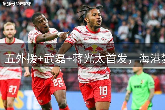 五外援+武磊+蒋光太首发，海港梦回2024！德尔加多最后的救赎，大连打平当赢