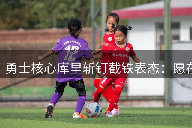 勇士核心库里斩钉截铁表态：愿在旧金山结束整个职业生涯