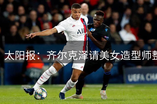 太阳报：齐尔克泽请美女造型师整理衣橱，并为他设计造型