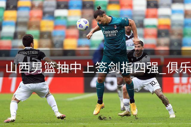 山西男篮抽中上签剑指四强 俱乐部杯分组形势解析