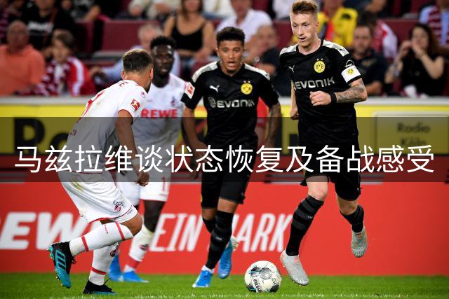 马兹拉维谈状态恢复及备战感受